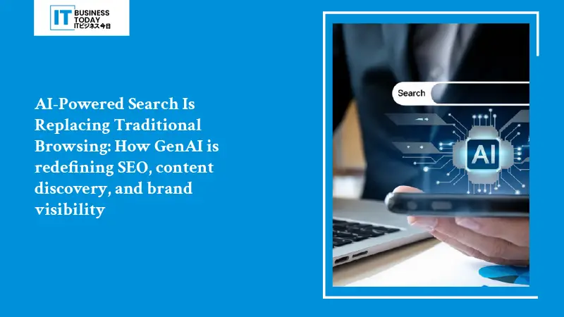 AI-Powered Search Is Replacing Traditional Browsing: How GenAI is redefining SEO, content discovery, and brand visibility