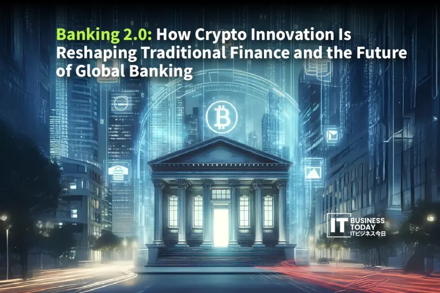 Banking 2.0: How Crypto Innovation Is Reshaping Traditional Finance and the Future of Global Banking